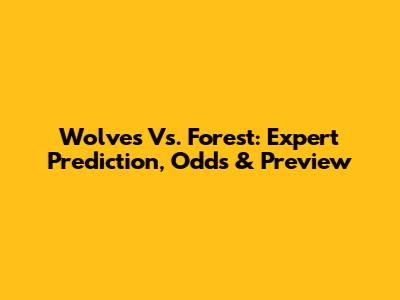 Wolves Vs. Forest: Expert Prediction, Odds & Preview