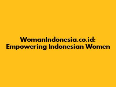 WomanIndonesia.co.id: Empowering Indonesian Women