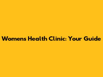 Women's Health Clinic: Your Guide
