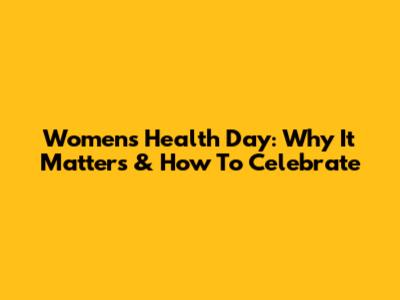 Women's Health Day: Why It Matters & How To Celebrate