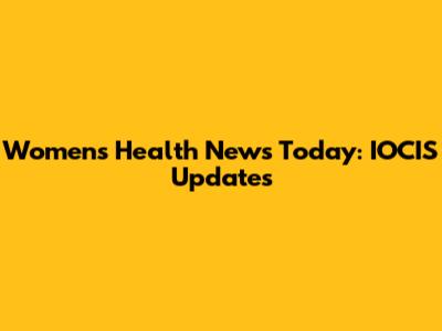 Women's Health News Today: IOCIS Updates