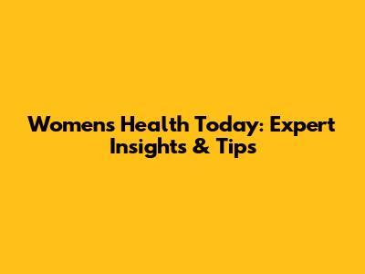 Women's Health Today: Expert Insights & Tips