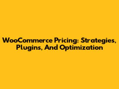 WooCommerce Pricing: Strategies, Plugins, And Optimization