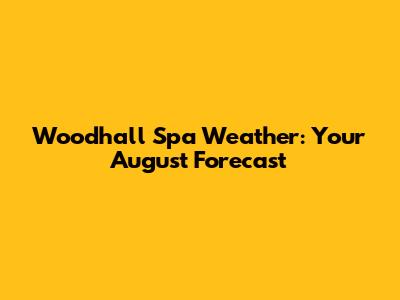 Woodhall Spa Weather: Your August Forecast