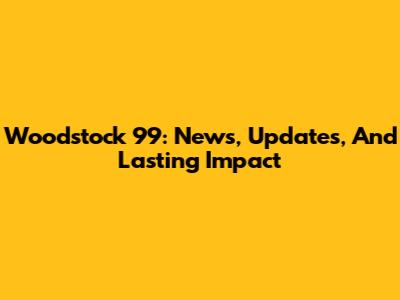 Woodstock 99: News, Updates, And Lasting Impact