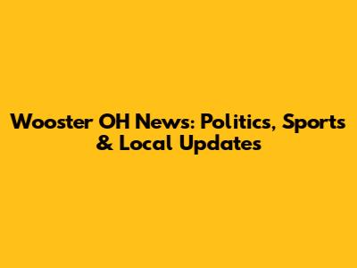 Wooster OH News: Politics, Sports & Local Updates