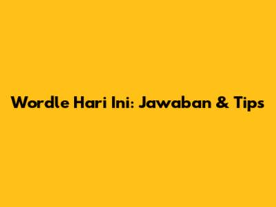 Wordle Hari Ini: Jawaban & Tips