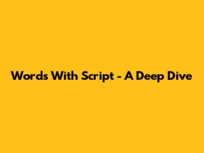 Words With "Script" - A Deep Dive