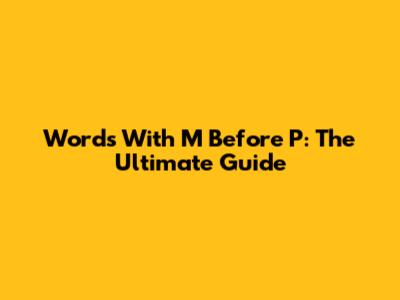 Words With M Before P: The Ultimate Guide