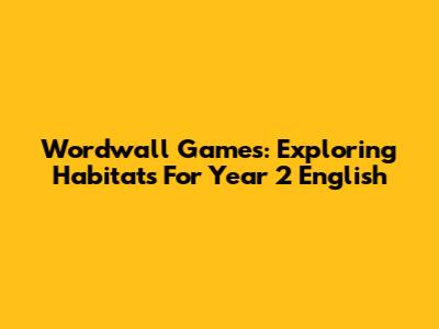 Wordwall Games: Exploring Habitats For Year 2 English