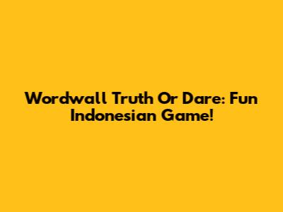 Wordwall Truth Or Dare: Fun Indonesian Game!