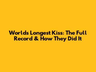 World's Longest Kiss: The Full Record & How They Did It