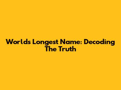 World's Longest Name: Decoding The Truth