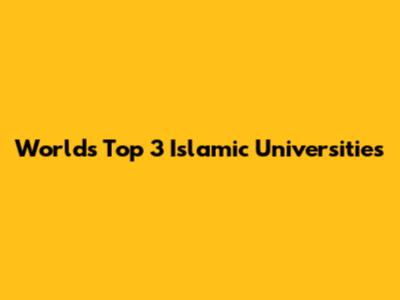 World's Top 3 Islamic Universities