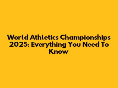World Athletics Championships 2025: Everything You Need To Know