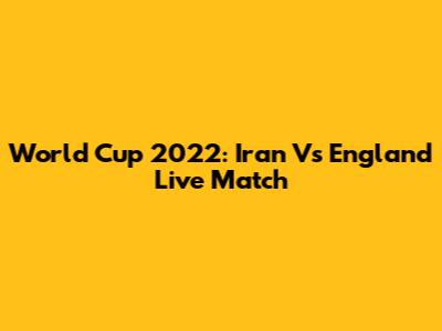 World Cup 2022: Iran Vs England Live Match