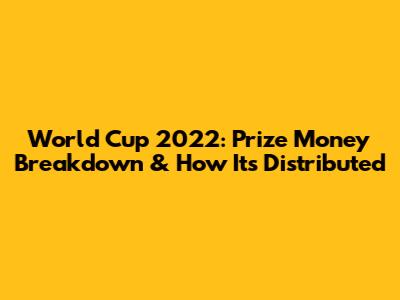 World Cup 2022: Prize Money Breakdown & How It's Distributed