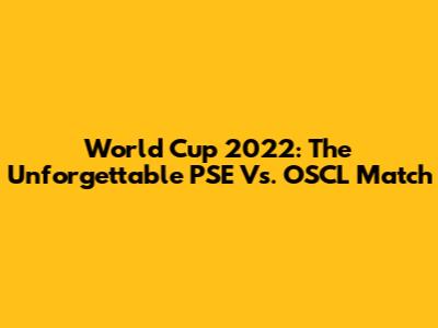 World Cup 2022: The Unforgettable PSE Vs. OSCL Match
