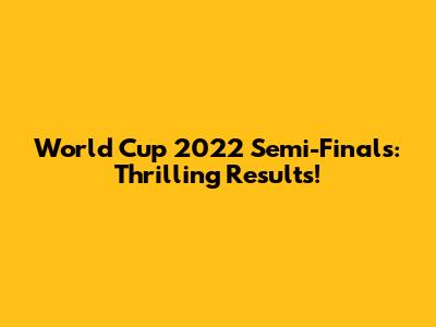 World Cup 2022 Semi-Finals: Thrilling Results!