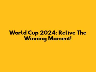 World Cup 2024: Relive The Winning Moment!