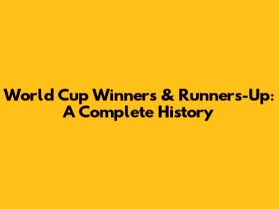 World Cup Winners & Runners-Up: A Complete History