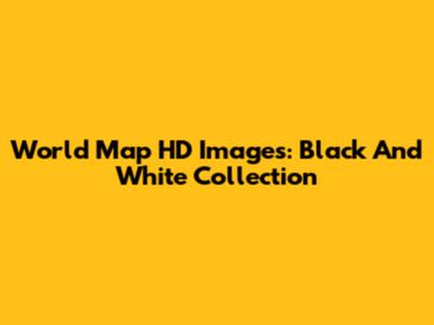 World Map HD Images: Black And White Collection