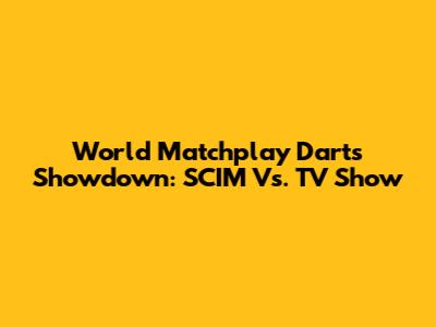 World Matchplay Darts Showdown: SCIM Vs. TV Show