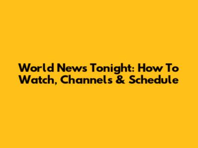 World News Tonight: How To Watch, Channels & Schedule
