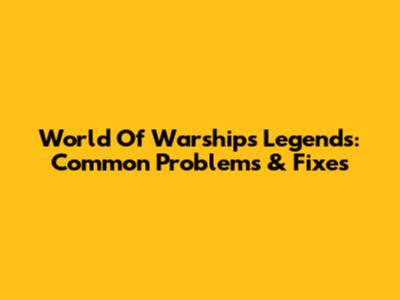 World Of Warships Legends: Common Problems & Fixes