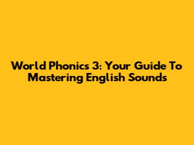 World Phonics 3: Your Guide To Mastering English Sounds
