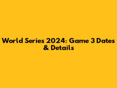 World Series 2024: Game 3 Dates & Details