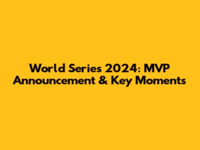 World Series 2024: MVP Announcement & Key Moments