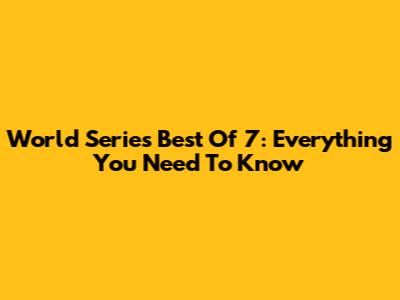World Series Best Of 7: Everything You Need To Know