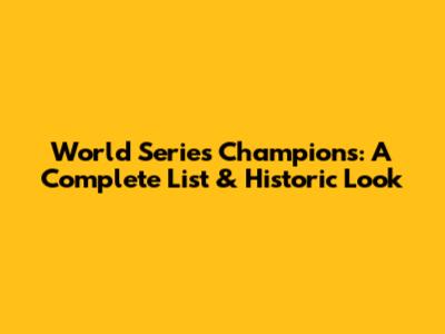 World Series Champions: A Complete List & Historic Look