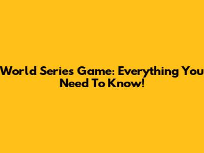 World Series Game: Everything You Need To Know!
