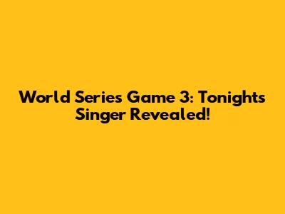 World Series Game 3: Tonight's Singer Revealed!