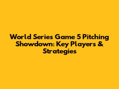 World Series Game 5 Pitching Showdown: Key Players & Strategies