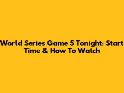 World Series Game 5 Tonight: Start Time & How To Watch