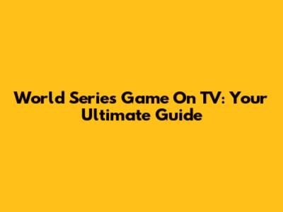 World Series Game On TV: Your Ultimate Guide