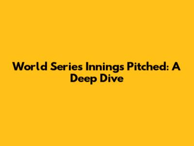 World Series Innings Pitched: A Deep Dive