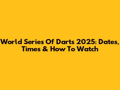 World Series Of Darts 2025: Dates, Times & How To Watch