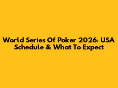 World Series Of Poker 2026: USA Schedule & What To Expect
