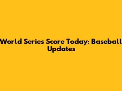 World Series Score Today: Baseball Updates