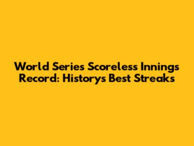 World Series Scoreless Innings Record: History's Best Streaks