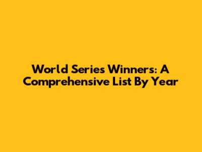 World Series Winners: A Comprehensive List By Year