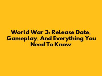World War 3: Release Date, Gameplay, And Everything You Need To Know