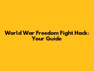 World War Freedom Fight Hack: Your Guide