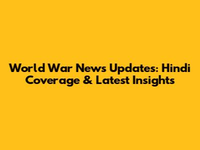 World War News Updates: Hindi Coverage & Latest Insights