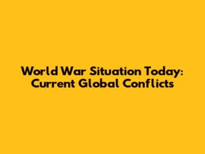 World War Situation Today: Current Global Conflicts