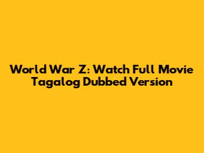 World War Z: Watch Full Movie Tagalog Dubbed Version